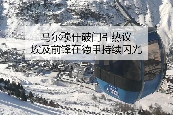 马尔穆什破门引热议 埃及前锋在德甲持续闪光